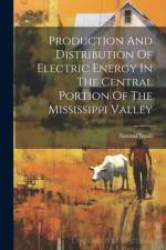 Production And Distribution Of Electric Energy In The Central Portion Of The Mississippi Valley af Samuel Insull