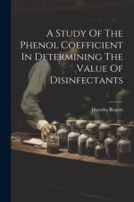 A Study Of The Phenol Coefficient In Determining The Value Of Disinfectants af Dorothy Rogers