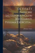 De Vita Et Passione Salvatoris Nostri Jesu Christi Piissima Exercitia... af Johannes Tauler
