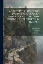 Architettura Del Medio Evo In Italia, Con Una Introduzione Sullo Stile Futuro Dell'architettura Italiana af Camillo Boito