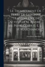 Le Tremblement De Terre De Lisbonne, Tragédie En Cinq Actes Par M. André, Me Perruquier (i. E. J. H. Marchand)... af Jean-Henri Marchand