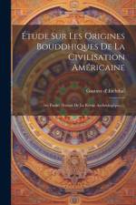 Étude Sur Les Origines Bouddhiques De La Civilisation Américaine af Gustave D' Eichthal