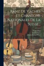 Ranz De Vaches Et Chansons Nationales De La Suisse... af Johann Rudolf Wyss