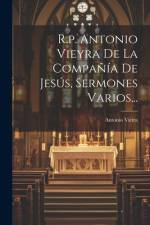 R.p. Antonio Vieyra De La Compañía De Jesús, Sermones Varios... af Antonio Vieira