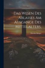 Das Wesen des Ablasses am Ausgange des Mittelalters. af Theodor Brieger