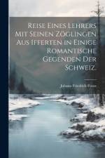 Reise eines Lehrers mit seinen Zöglingen aus Ifferten in einige romantische Gegenden der Schweiz. af Johann Friedrich Franz