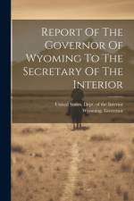 Report Of The Governor Of Wyoming To The Secretary Of The Interior af Wyoming Governor