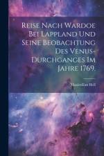 Reise nach Wardoe bei Lappland und seine Beobachtung des Venus-Durchganges im Jahre 1769. af Maximilian Hell