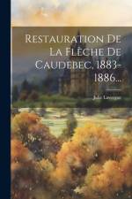 Restauration De La Flèche De Caudebec, 1883-1886... af Julie Lavergne