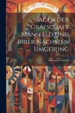 Sagen Der Grafschaft Mansfeld Und Ihrer Nächsten Umgebung af Hermann GrÃ¶ssler