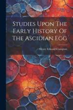 Studies Upon The Early History Of The Ascidian Egg af Henry Edward Crampton