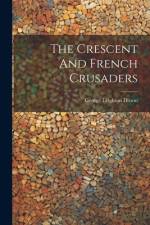 The Crescent And French Crusaders af George Leighton Ditson