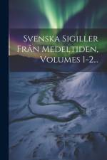 Svenska Sigiller Från Medeltiden, Volumes 1-2...