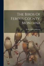 The Birds Of Fergus County, Montana af Perley Milton Silloway
