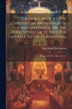 The Homilies Of S. John Chrysostom, Archbishop Of Constantinople, On The First Epistle Of St. Paul The Apostle To The Corinthians af Saint John Chrysostom