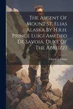 The Ascent Of Mount St. Elias Alaska By H.r.h. Prince Luigi Amedeo De Savoia, Duke Of The Abruzzi af Filippo de Filippi