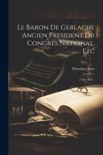 Le Baron De Gerlache Ancien President Du Congres National, Etc af ThÃ©odore Juste