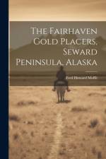 The Fairhaven Gold Placers, Seward Peninsula, Alaska af Fred Howard Moffit