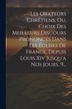Les Orateurs Chrétiens, Ou, Choix Des Meilleurs Discours Prononcés Dans Les Églises De France, Depuis Louis Xiv Jusqu'a Nos Jours, 9... af Anonymous