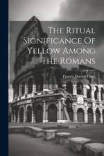 The Ritual Significance Of Yellow Among The Romans af Francis Marion Dana