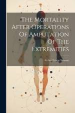 The Mortality After Operations Of Amputation Of The Extremities af Arthur Ernest Sansom