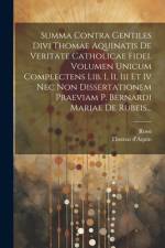 Summa Contra Gentiles Divi Thomae Aquinatis De Veritate Catholicae Fidei. Volumen Unicum Complectens Lib. I, Ii, Iii Et Iv Nec Non Dissertationem Praeviam P. Bernardi Mariae De Rubeis... af Thomas D'Aquin