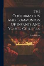 The Confirmation And Communion Of Infants And Young Children af Henry Holloway