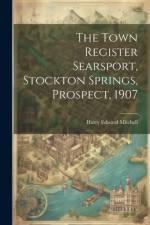 The Town Register Searsport, Stockton Springs, Prospect, 1907 af Harry Edward Mitchell