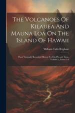 The Volcanoes Of Kilauea And Mauna Loa On The Island Of Hawaii af William Tufts Brigham