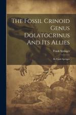 The Fossil Crinoid Genus Dolatocrinus And Its Allies af Frank Springer