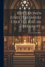 Reflexionen eines Italiäners über die Kirche überhaupt. af Carlo Antonio Pilati