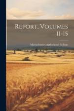 Report, Volumes 11-15 af Massachusetts Agricultural College