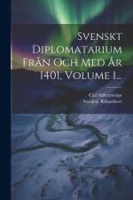 Svenskt Diplomatarium Från Och Med År 1401, Volume 1... af Carl Silfverstolpe