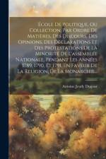 École De Politique, Ou Collection, Par Ordre De Matières, Des Discours, Des Opinions, Des Déclarations Et Des Protestations De La Minorité De L'assemblée Nationale, Pendant Les Années 1789, 1790, Et 1791, En Faveur De La Religion, De La Monarchie... af Antoine Jeudy Dugour