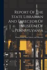 Report Of The State Librarian And Director Of Museum Of Pennsylvania