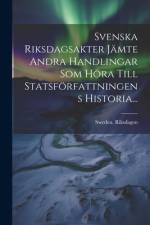 Svenska Riksdagsakter Jämte Andra Handlingar Som Höra Till Statsförfattningens Historia... af Sweden Riksdagen