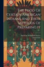 The Food Of Certain American Indians And Their Methods Of Preparing It af Lucien Carr