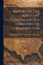 Report Of The Adjutant General Of The Territory Of Washington