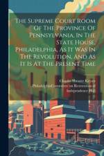 The Supreme Court Room Of The Province Of Pennsylvania, In The State House, Philadelphia, As It Was In The Revolution, And As It Is At The Present Time af Charles Shearer Keyser