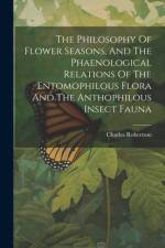 The Philosophy Of Flower Seasons, And The Phaenological Relations Of The Entomophilous Flora And The Anthophilous Insect Fauna af Charles Robertson