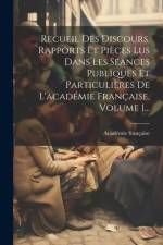 Recueil Des Discours, Rapports Et Pièces Lus Dans Les Séances Publiques Et Particulières De L'académie Française, Volume 1... af AcadÃ©mie FranÃ§aise