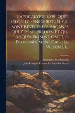 L'apocalypse Expliquée Selon Le Sens Spirituel Où Sont Révelés Les Arcanes Qui Y Sont Prédits, Et Qui Jusqu'a Présent Ont Été Profondément Cachés, Volume 1... af Emmanuel Swedenborg