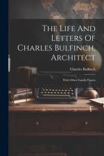The Life And Letters Of Charles Bulfinch, Architect af Charles Bulfinch