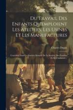 Du Travail Des Enfants Qu'emploient Les Ateliers, Les Usines Et Les Manufactures af Charles Dupin (Baron)