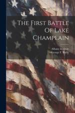 The First Battle Of Lake Champlain af George F Bixby