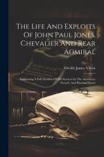 The Life And Exploits Of John Paul Jones, Chevalier And Rear Admiral af Orville James Victor