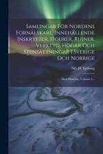 Samlingar För Nordens Fornälskare, Innehållende Inskryfter, Figurer, Ruiner, Verktyg, Högar Och Stensättningar I Sverige Och Norrige af Nils H SjÃ¶borg