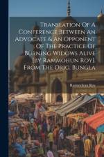 Translation Of A Conference Between An Advocate & An Opponent Of The Practice Of Burning Widows Alive [by Rammohun Roy]. From The Orig. Bungla af Rammohun Roy