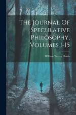 The Journal Of Speculative Philosophy, Volumes 1-15 af William Torrey Harris