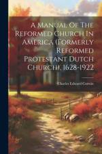 A Manual Of The Reformed Church In America (formerly Reformed Protestant Dutch Church), 1628-1922 af Charles Edward Corwin